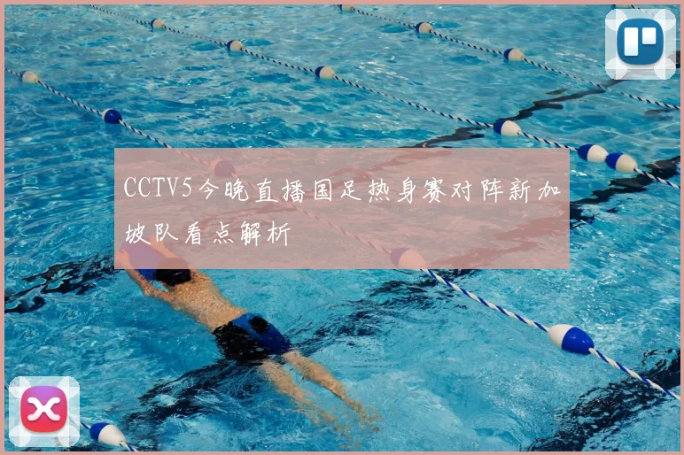 CCTV5今晚直播国足热身赛对阵新加坡队看点解析