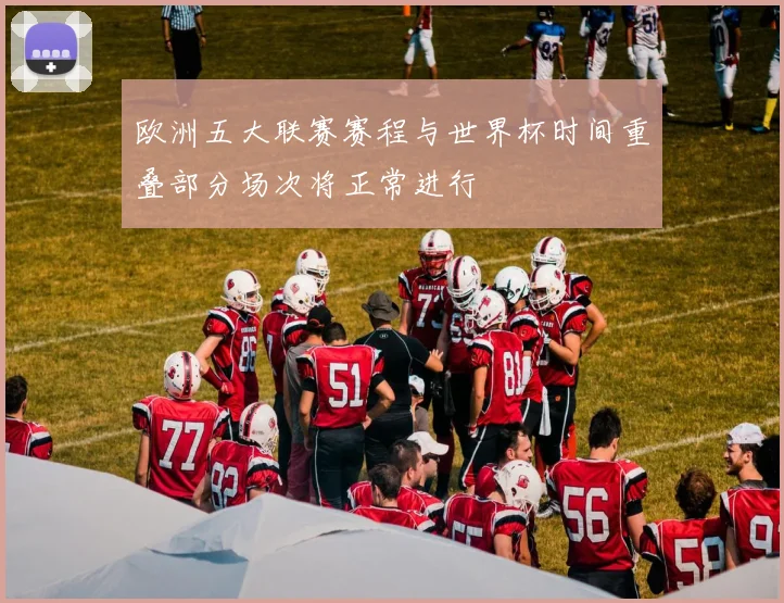 欧洲五大联赛赛程与世界杯时间重叠部分场次将正常进行
