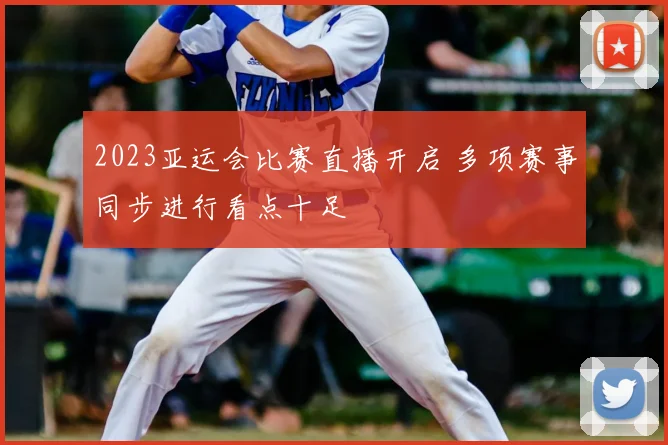 2023亚运会比赛直播开启 多项赛事同步进行看点十足