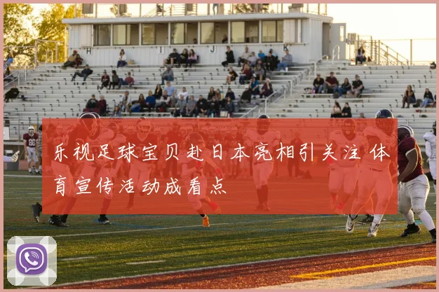 乐视足球宝贝赴日本亮相引关注 体育宣传活动成看点