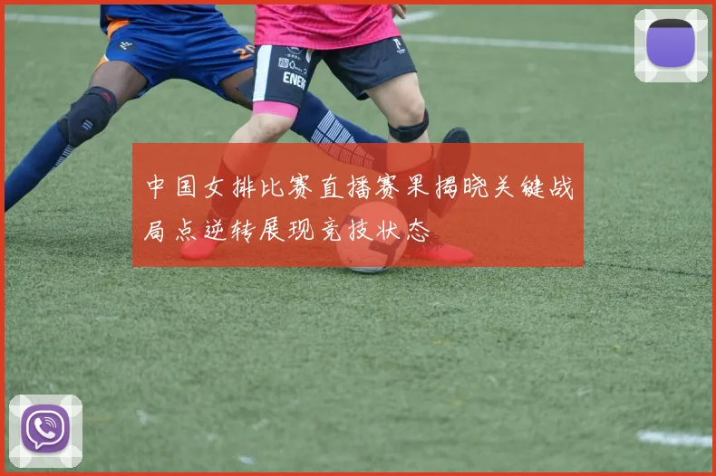 中国女排比赛直播赛果揭晓关键战局点逆转展现竞技状态