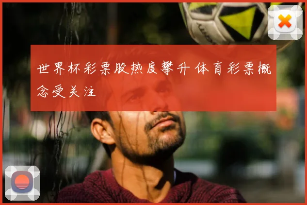 世界杯彩票股热度攀升 体育彩票概念受关注