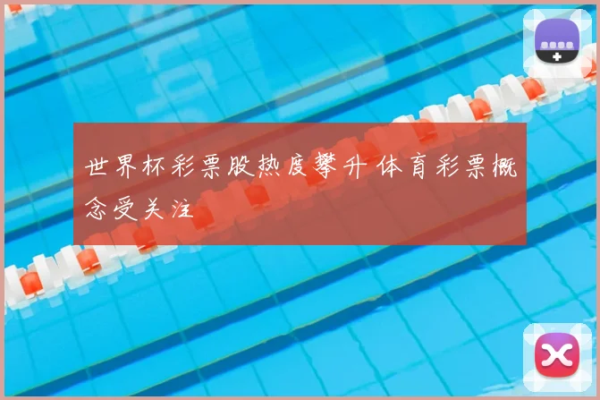 世界杯彩票股热度攀升 体育彩票概念受关注