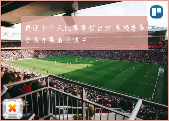 奥运会今天比赛赛程出炉 多项赛事密集开赛看点集中